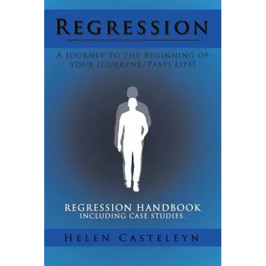 Regression: A Journey to the Beginning of Your (Current/Past) Life!: Regression Handbook Including Case Studies.