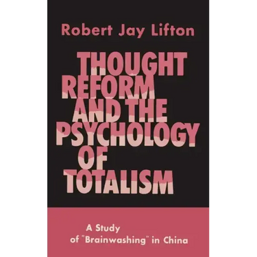 Thought Reform and the Psychology of Totalism: A Study of Brainwashing in China