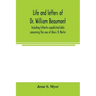 Life and letters of Dr. William Beaumont, including hitherto unpublished data concerning the case of Alexis St. Martin