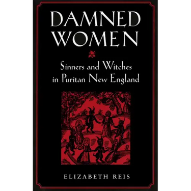 Damned Women: Sinners and Witches in Puritan New England