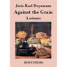 Against the Grain: (À rebours)