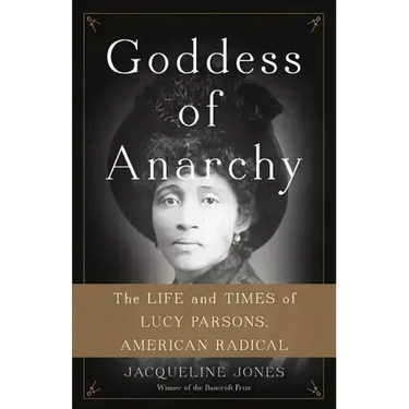 Goddess of Anarchy: The Life and Times of Lucy Parsons, American Radical