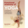 Functional Anatomy of Yoga: A Guide for Practitioners and Teachers