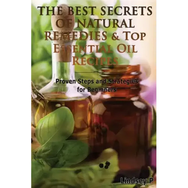 The Best Secrets of Natural Remedies & Top Essential Oil Recipes