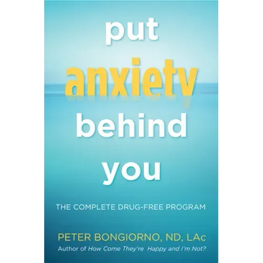 Put Anxiety Behind You: The Complete Drug-Free Program (Natural Relief from Anxiety, for Readers of Dare)