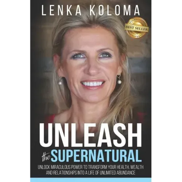 Unleash the Supernatural: Unlock Miraculous Power to Transform Your Health, Wealth and Relationships Into a Life of Unlimited Abundance