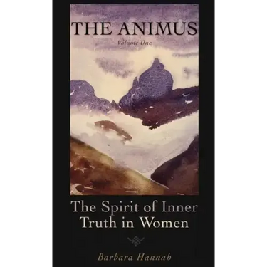 The Animus: The Spirit of Inner Truth in Women, Volume 1