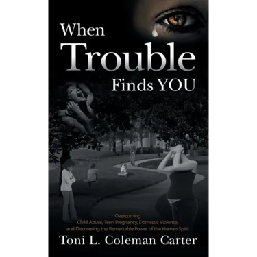 When Trouble Finds You: Overcoming Child Abuse, Teen Pregnancy, Domestic Violence, and Discovering the Remarkable Power of the Human Spirit