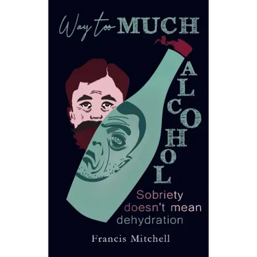 Way Too Much Alcohol: Sobriety Doesn't Mean Dehydration. How To Quit Drinking & To Start Your Recovery