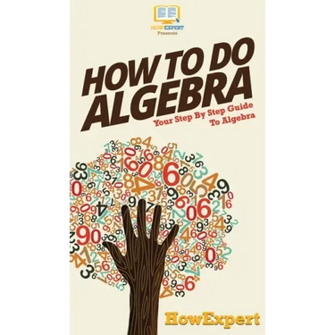 How To Do Algebra: Your Step By Step Guide To Algebra