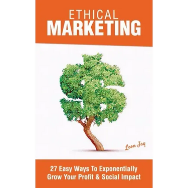 Ethical Marketing: 27 Easy Ways To Exponentially Grow Your Profit Social Impact