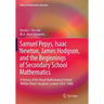 Samuel Pepys, Isaac Newton, James Hodgson, and the Beginnings of Secondary School Mathematics: A History of the Royal Mathematical School Within Chris