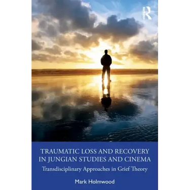 Traumatic Loss and Recovery in Jungian Studies and Cinema: Transdisciplinary Approaches in Grief Theory