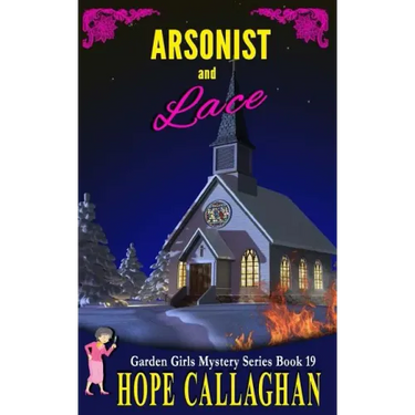 Arsonist and Lace: A Garden Girls Cozy Mystery