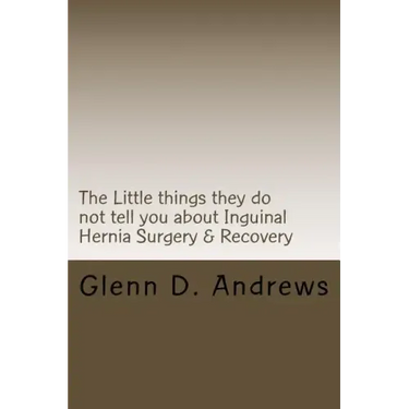 The Little things they do not tell you about Iguinal Hernia Surgery & Recovery