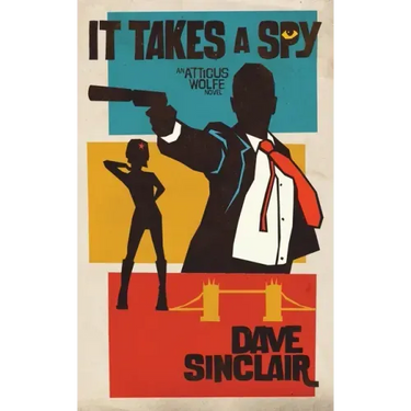 It Takes a Spy: An Atticus Wolfe Novel