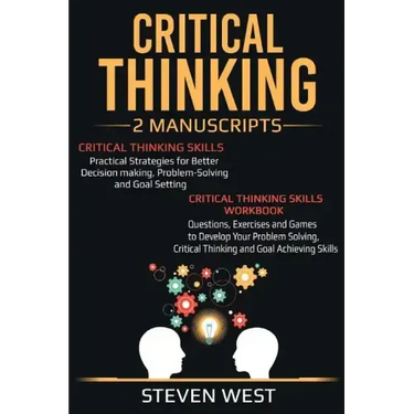 Critical Thinking: Improve Your Critical Thinking and Decision Making Skills: 2 Manuscripts