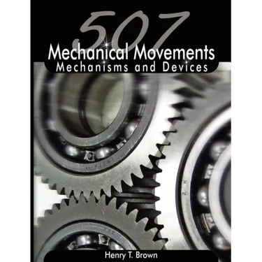 507 Mechanical Movements: Mechanisms and Devices