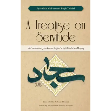 A Treatise on Servitude: A Commentary on Imam Sajjad's Risalat al-Huquq
