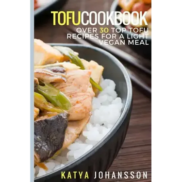 Tofu Cookbook: Over 30 Top Tofu Recipes For A Light Vegan Meal