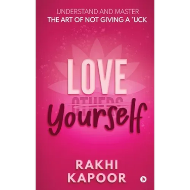 Love Yourself: Understand and Master the Art of not Giving a *uck