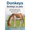 Donkeys. Donkeys as pets. Donkey Keeping, Care, Pros and Cons, Housing, Diet and Health.