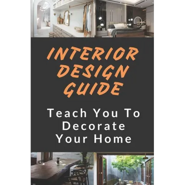 Interior Design Guide: Teach You To Decorate Your Home: The Interior Design Handbook
