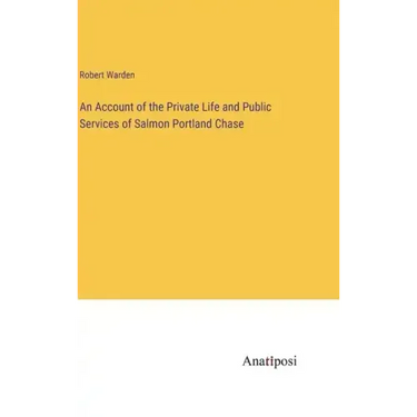 An Account of the Private Life and Public Services of Salmon Portland Chase