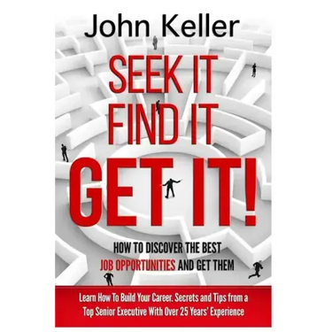 Seek It, Find It, Get It: How to Discover the Best Job Opportunities and Get Them