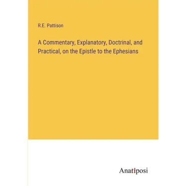 A Commentary, Explanatory, Doctrinal, and Practical, on the Epistle to the Ephesians