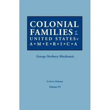 Colonial Families of the United States of America. in Seven Volumes. Volume VI