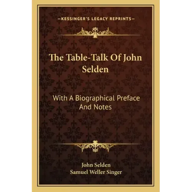 The Table-Talk of John Selden: With a Biographical Preface and Notes