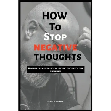 How to stop negative thoughts: A comprehensive guide in letting go of negative thoughts