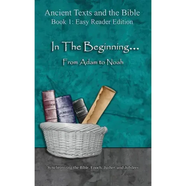 In The Beginning... From Adam to Noah - Easy Reader Edition: Synchronizing the Bible, Enoch, Jasher, and Jubilees