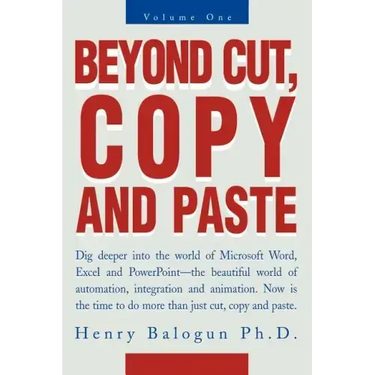 Beyond Cut, Copy and Paste: Dig Deeper Into the World of Microsoft Word, Excel and PowerPoint