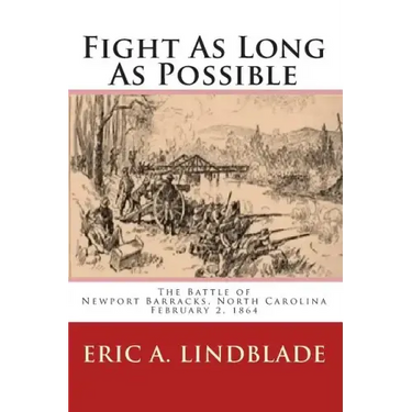 Fight As Long As Possible: The Battle of Newport Barracks, North Carolina, February 2, 1864