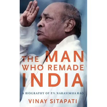 Man Who Remade India: A Biography of P.V. Narasimha Rao