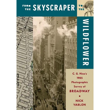 From the Skyscraper to the Wildflower: C. G. Hine's 1905 Photographic Survey of Broadway
