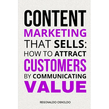 Content Marketing That Sells: How to Attract Customers by Communicating Value