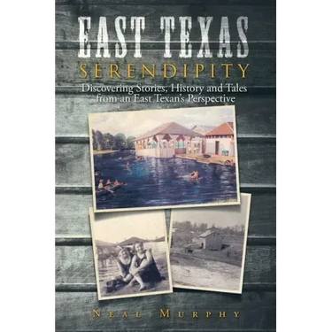 East Texas Serendipity: Discovering Stories, History, and Tales from an East Texan's Perspective