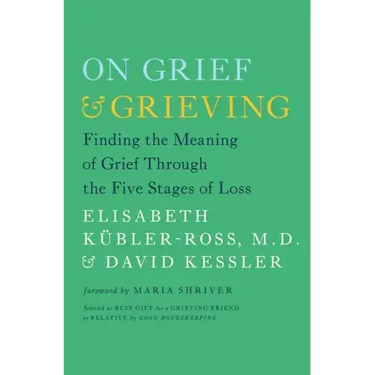 On Grief & Grieving: Finding the Meaning of Grief Through the Five Stages of Loss