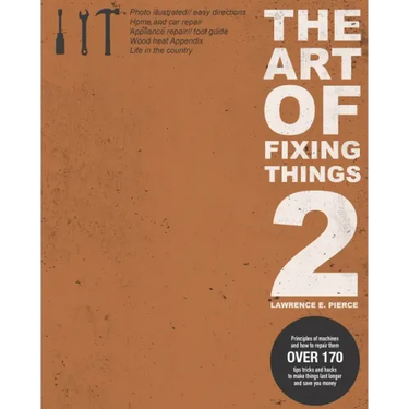 The Art Of Fixing Things 2: Principles of machines, and how to repair them: 170+ tips and tricks to make things last longer, and save you money.