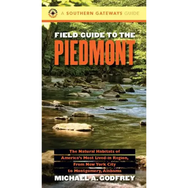 Field Guide to the Piedmont: The Natural Habitats of America's Most Lived-In Region, from New York City to Montgomery, Alabama