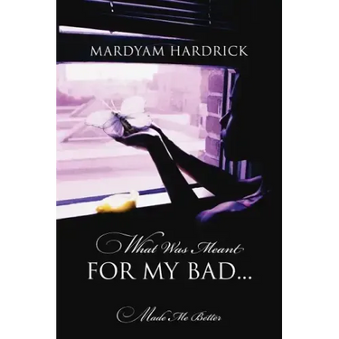What Was Meant for My Bad...: Made Me Better