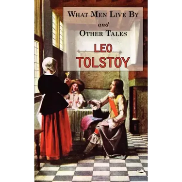 What Men Live By & Other Tales: Stories by Tolstoy