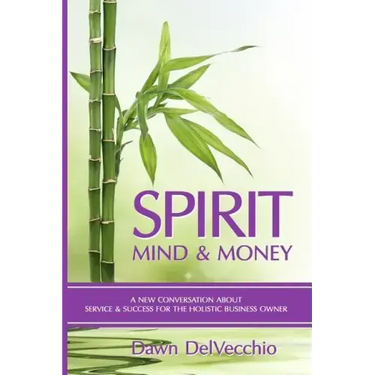 Spirit, Mind and Money: A New Conversation About Service and Success for Holistic Business Owners