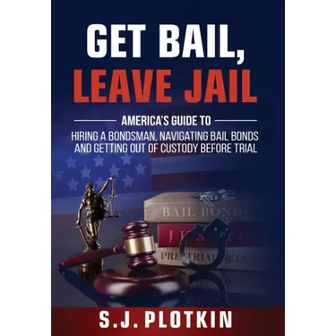 Get Bail, Leave Jail: America's Guide to Hiring a Bondsman, Navigating Bail Bonds, and Getting out of Custody before Trial