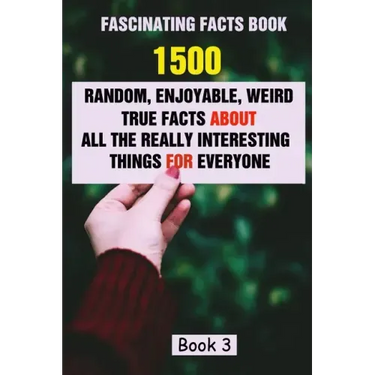 Fascinating Facts Book: 1500 Random, Enjoyable, Weird, True Facts About All The Really Interesting Things For Everyone Book 3