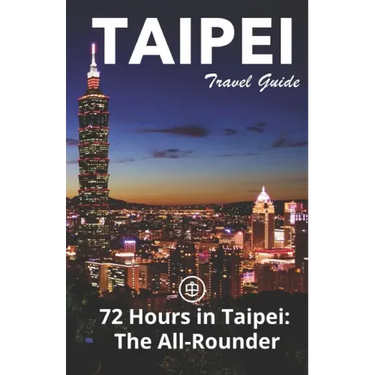 Taipei Travel Guide (Unanchor): 72 Hours in Taipei: The All-rounder