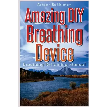 Amazing DIY Breathing Device: Breathing Retraining Manual
